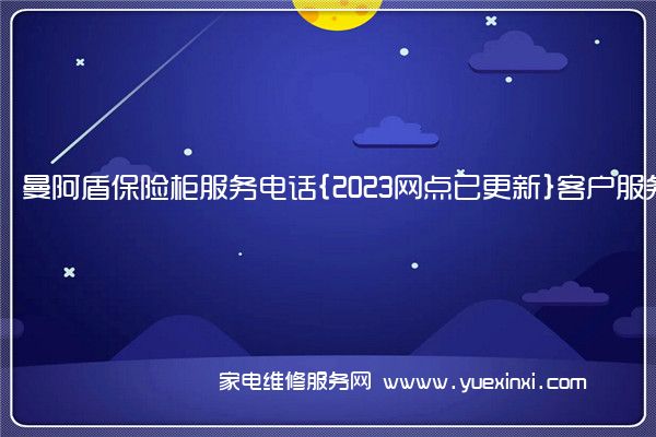 曼阿盾保险柜服务电话{2023网点已更新}客户服务热线