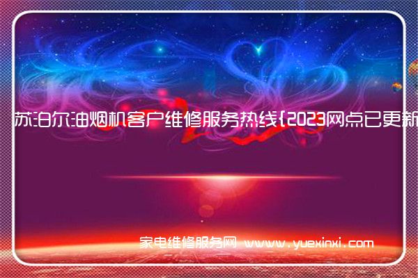 苏泊尔油烟机全国服务热线号码2022已更新(2022/更新)