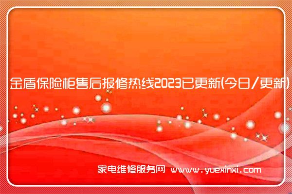 金盾保险柜售后报修热线2023已更新(今日/更新)