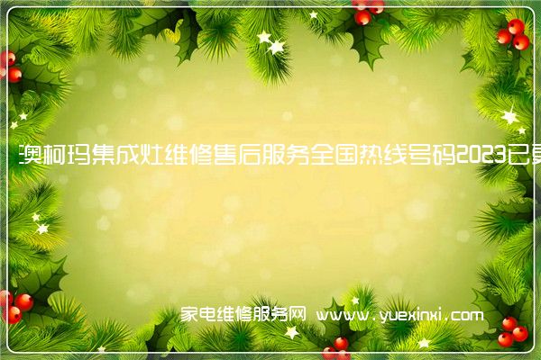 澳柯玛集成灶维修售后服务全国热线号码2023已更新(今日/推荐)