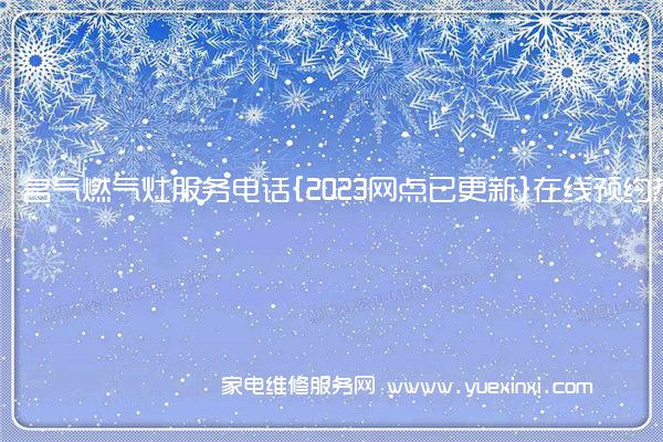 名气燃气灶全国服务热线号码2022已更新(2022/更新)