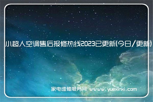 小超人空调售后报修热线2023已更新(今日/更新)