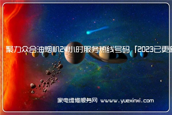 聚力众合油烟机24小时服务热线号码「2023已更新」