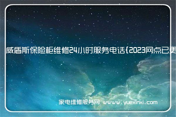 威盾斯保险柜维修24小时服务电话{2023网点已更新}维修中心