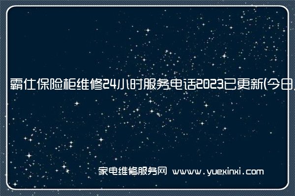 霸仕保险柜维修24小时服务电话2023已更新(今日/更新)