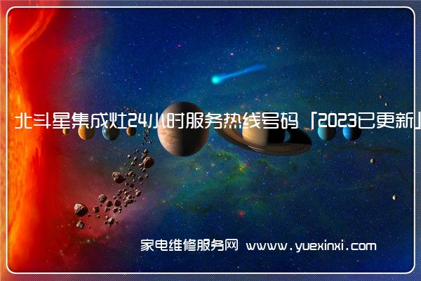 北斗星集成灶24小时服务热线号码「2023已更新」