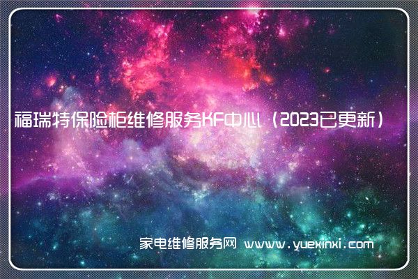 福瑞特保险柜维修服务KF中心（2023已更新）