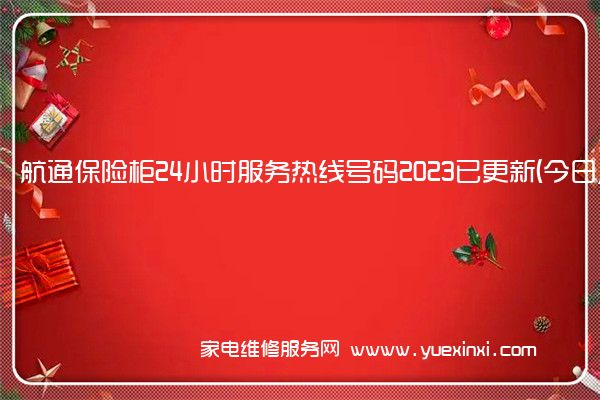 航通保险柜24小时服务热线号码2023已更新(今日/更新)