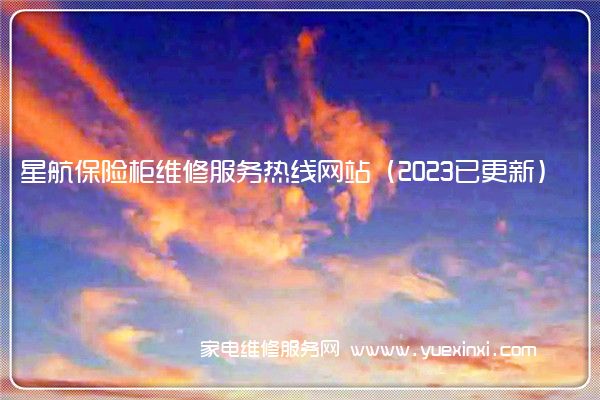 星航保险柜维修服务热线网站（2023已更新）