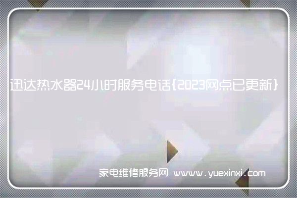 迅达热水器24小时服务电话{2023网点已更新}