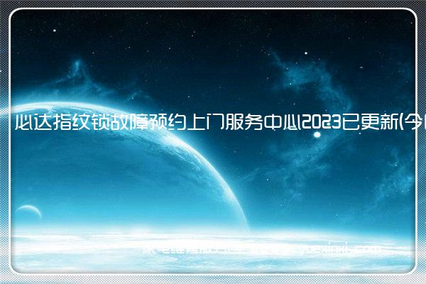 必达指纹锁故障预约上门服务中心2023已更新(今日/更新)