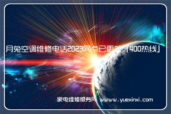 月兔空调维修电话2023网点已更新「400热线」