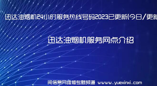 迅达油烟机24小时服务热线号码2023已更新(今日/更新)