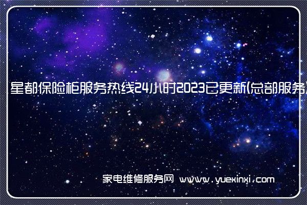 星都保险柜服务热线24小时2023已更新(总部服务)