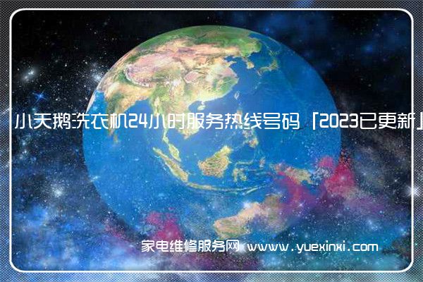 小天鹅洗衣机24小时服务热线号码「2023已更新」(小天鹅洗衣机维修点查询)