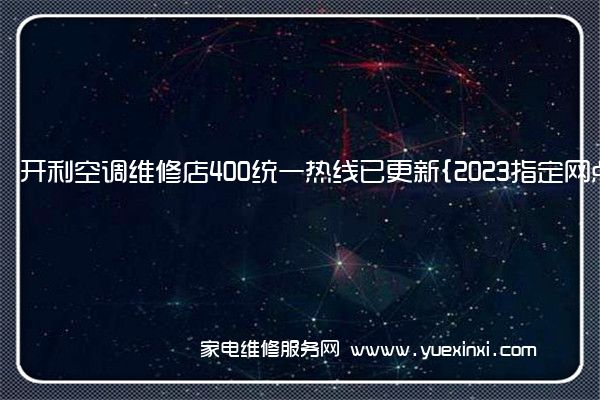 开利空调维修店400统一热线已更新{2023指定网点}(开利空调维修电话24小时)