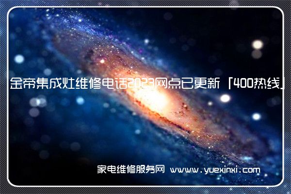 金帝集成灶维修电话2023网点已更新「400热线」(金帝集成灶维修?)