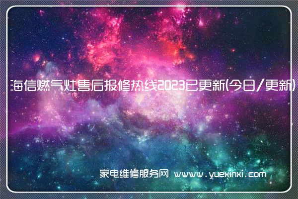 海信燃气灶售后报修热线2023已更新(今日/更新)(海信燃气灶维修点在哪里)