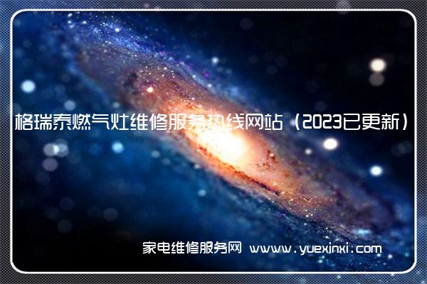 格瑞泰燃气灶维修服务热线网站（2023已更新）(格瑞泰燃气灶维修网点)