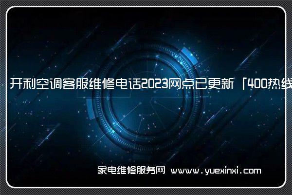 开利空调客服维修电话2023网点已更新「400热线号码」(开利空调维修电话24小时)