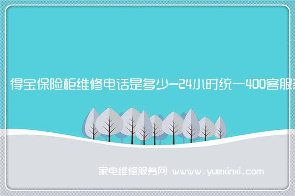 得宝保险柜维修电话是多少-24小时统一400客服热线(永发保险柜维修)