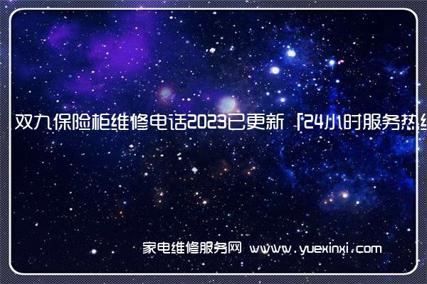 双九保险柜维修电话2023已更新「24小时服务热线」(双九保险柜忘记密码怎么办)