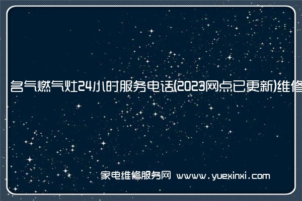 名气燃气灶24小时服务电话(2023网点已更新)维修中心(名气燃气灶全国售后电话)