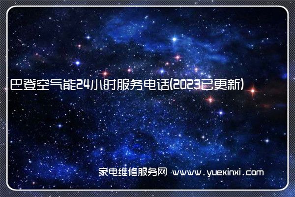 巴登空气能24小时服务电话(2023已更新)(巴登空气能热水器质量怎么样)