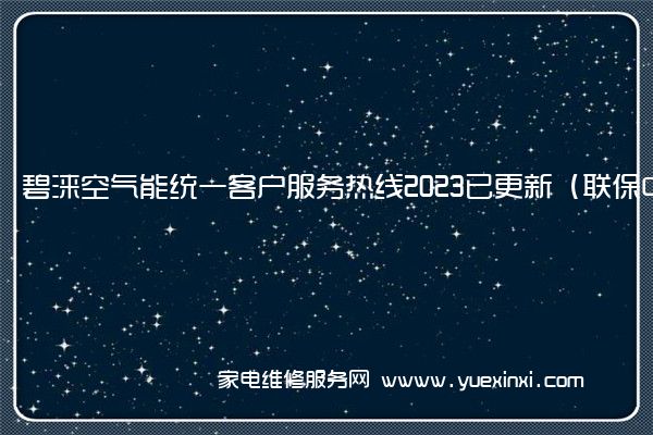 碧涞空气能统一客户服务热线2023已更新（联保中心）(碧涞空气能官网)