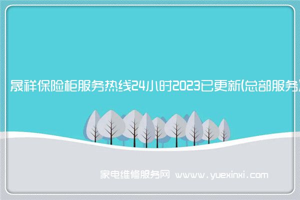 晟祥保险柜服务热线24小时2023已更新(总部服务)(晟祥保险柜怎么打开)