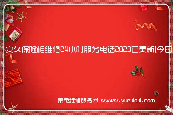 安久保险柜维修24小时服务电话2023已更新(今日/更新)(安久保险柜说明书)