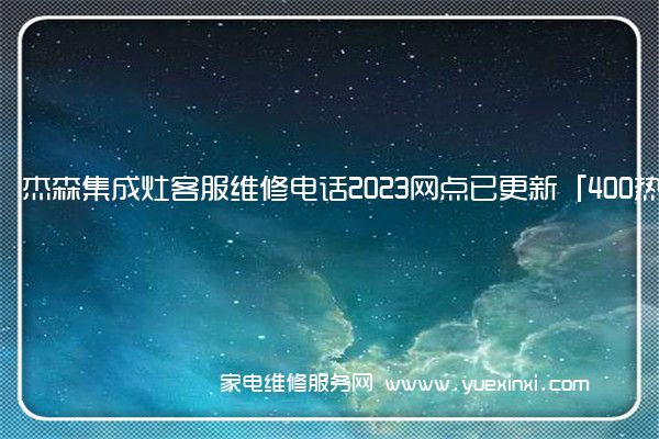 杰森集成灶客服维修电话2023网点已更新「400热线号码」(杰森集成灶维修视频教程)