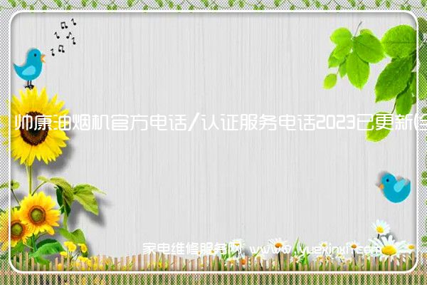 帅康油烟机官方电话/认证服务电话2023已更新(全市/网点)(帅康油烟机维修电话查询)