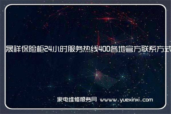 晟祥保险柜24小时服务热线400各地官方联系方式[2023已更新](晟祥保险柜客服电话)