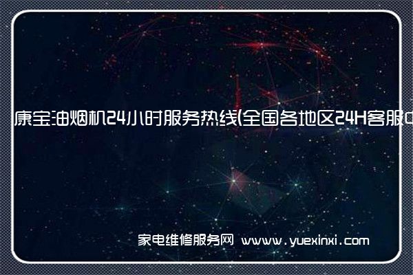 康宝油烟机24小时服务热线(全国各地区24H客服中心)「2023已更新」(康宝油烟机维修服务电话)