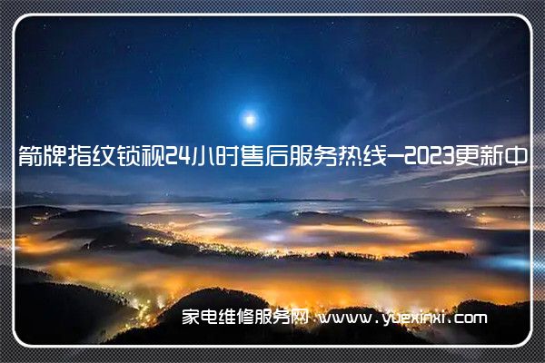 箭牌指纹锁视24小时售后服务热线-2023更新中(箭牌指纹锁常见故障及维修方法)