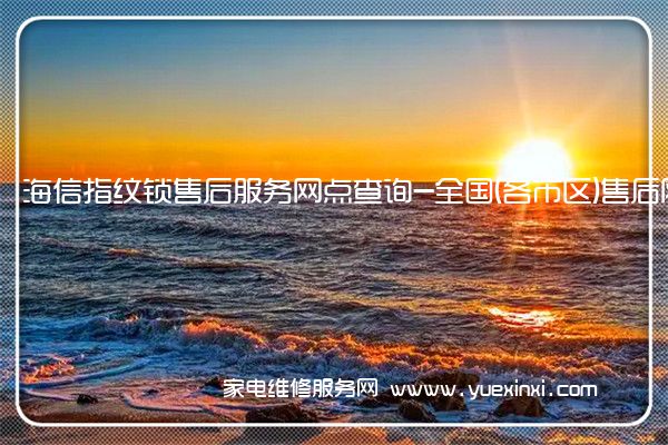 海信指纹锁售后服务网点查询-全国(各市区)售后网点查询(海信指纹锁怎样添加指纹)