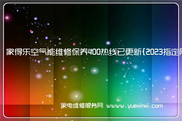 家得乐空气能维修保养400热线已更新{2023指定网点AAA(家得乐空气能热水器好吗)