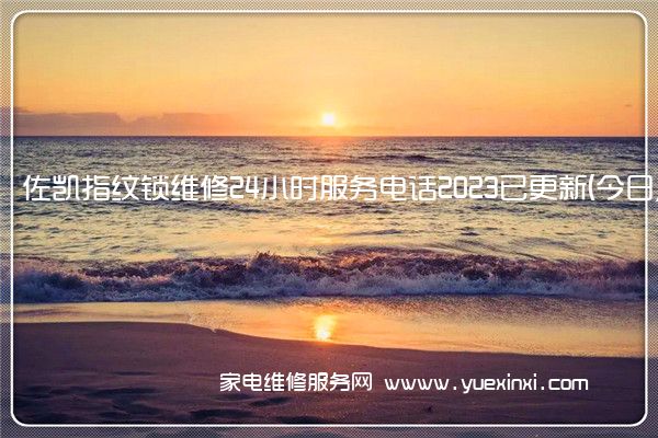 佐凯指纹锁维修24小时服务电话2023已更新(今日/更新)(指纹锁维修视频教程)