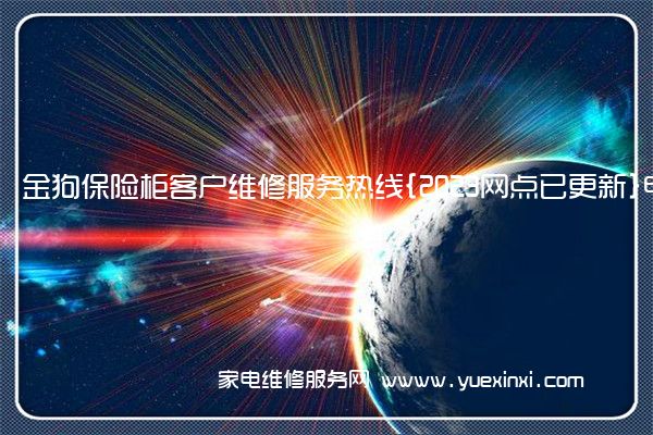 金狗保险柜客户维修服务热线{2023网点已更新}电话(金狗保险柜)