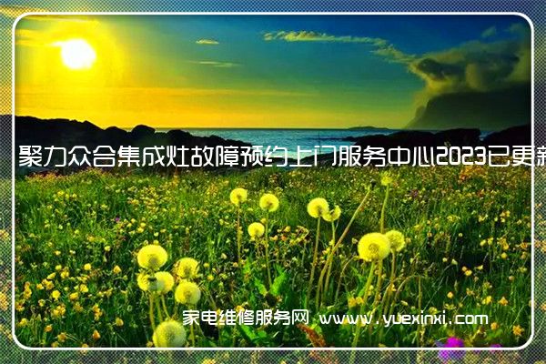 聚力众合集成灶故障预约上门服务中心2023已更新(今日/更新)()