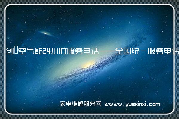 创昇空气能24小时服务电话——全国统一服务电话2023已更新(今日/推荐)(创升空气能热水器怎么样)