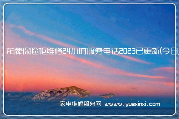 龙牌保险柜维修24小时服务电话2023已更新(今日/更新)(富甲保险柜售后服务电话)