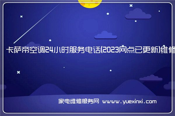 卡萨帝空调24小时服务电话(2023网点已更新)维修中心(卡萨帝空调维修案例)