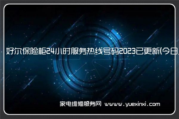 好尔保险柜24小时服务热线号码2023已更新(今日/维修)(富甲保险柜维修)