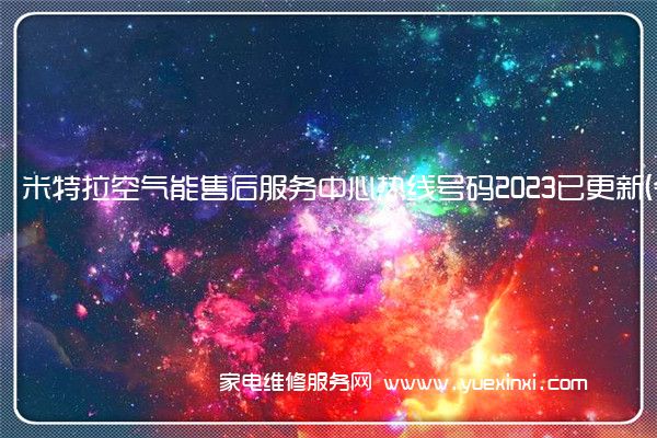 米特拉空气能售后服务中心热线号码2023已更新(今日/更新(米特拉空气能热水器维修电话)