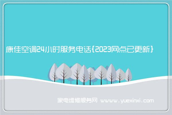 康佳空调24小时服务电话{2023网点已更新}(康佳空调维修全国免费保修)